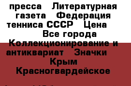 1.2) пресса : Литературная газета - Федерация тенниса СССР › Цена ­ 490 - Все города Коллекционирование и антиквариат » Значки   . Крым,Красногвардейское